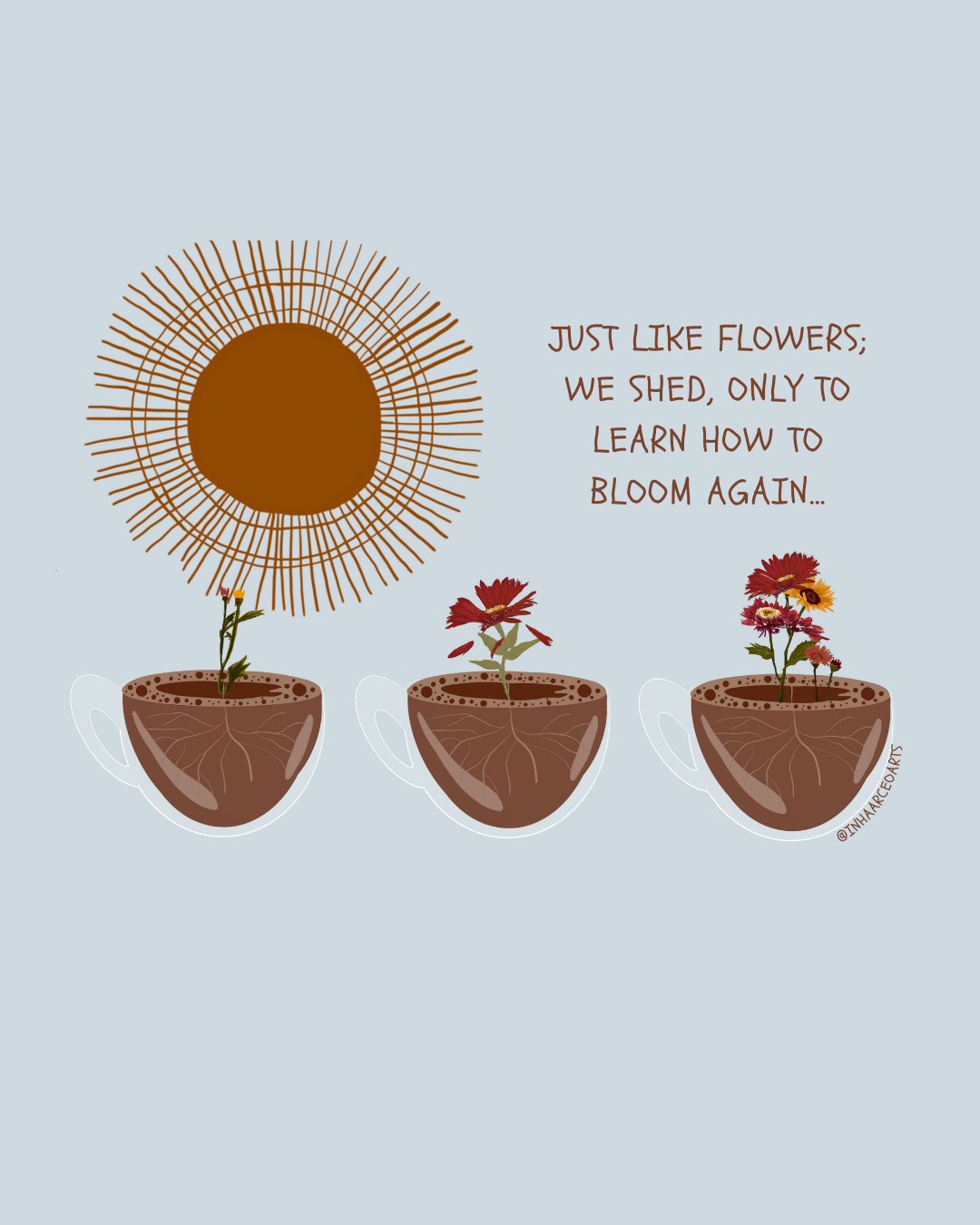 Just like Flowers; We Shed, Only to Learn How to Bloom Again