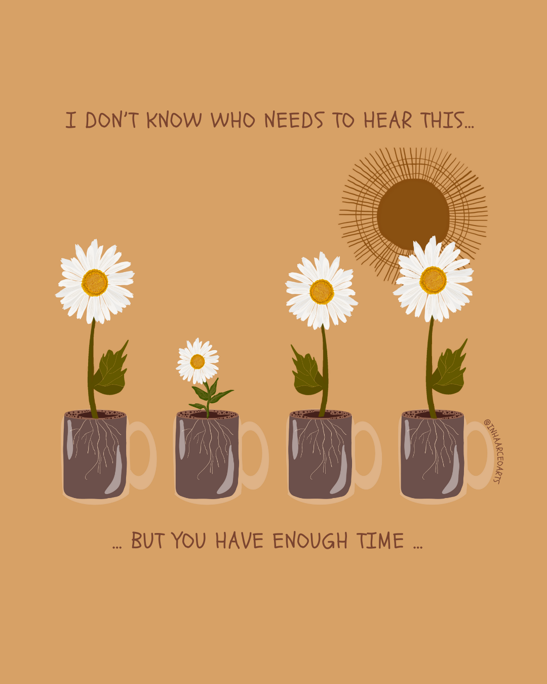 I Don't Know Who Needs to Hear This, but You have Enough Time